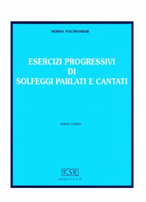 POLTRONIERI : ESERCIZI PROGRESSIVI DI SOLFEGGI PARLATI E CANTATI 3° CORSO