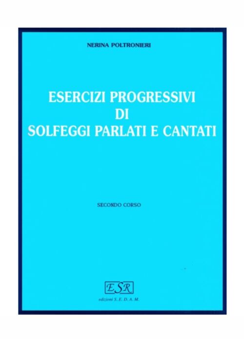 POLTRONIERI : ESERCIZI PROGRESSIVI DI SOLFEGGI PARLATI E CANTATI 2° CORSO