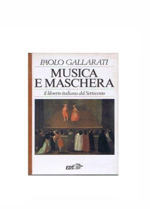 GALLARATI : MUSICA E MASCHERA  IL LIBRETTO ITALIANO DEL SETTECENTO  EDT