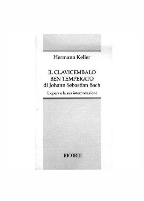 KELLER : IL CLAVICEMBALO BEN TEMPERATO DI BACH L'OPERA E LA SUA INTERPRETAZIONE