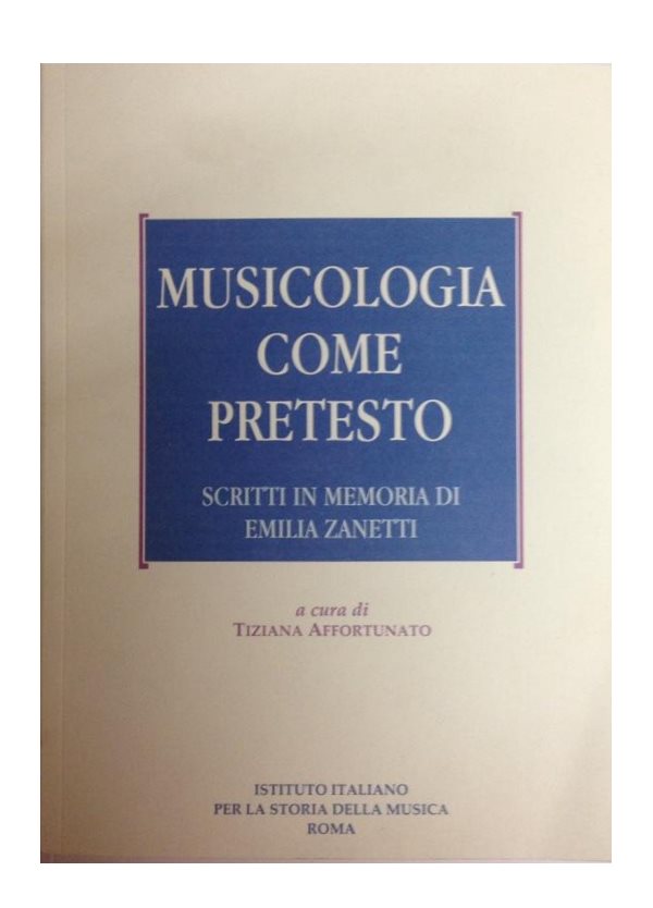 MUSICOLOGIA COME PRETESTO SCRITTI IN MEMORIA DI EMILIA ZANETTI
