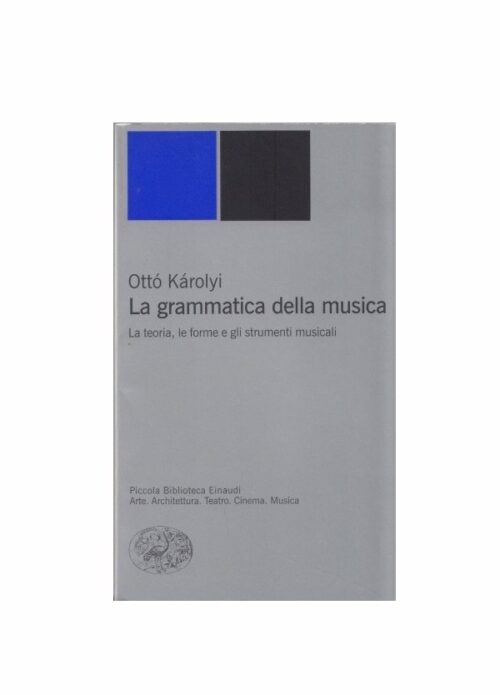 KAROLYI : LA GRAMMATICA DELLA MUSICA LA TEORIA LE FORME E GLI STRUMENTI MUSICALI