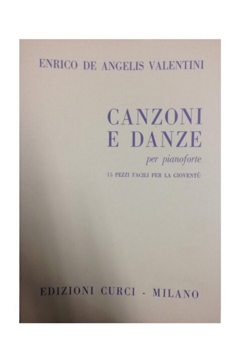 DE ANGELIS VALENTINI : CANZONI E DANZE PER PIANOFORTE 15 pezzi facili CURCI EC6100