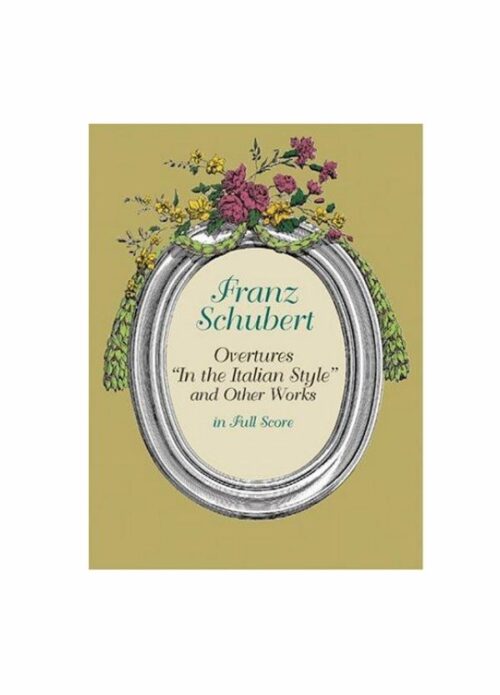 Schubert  Overtures in the Italian Style and Other Works in Full Score Ed. Dover