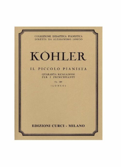 KOHLER : IL PICCOLO PIANISTA OP.189 per pianoforte CURCI EC2929