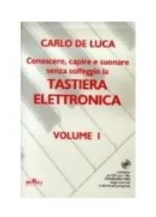 DE LUCA : Conoscere, capire e suonare senza solfeggio la tastiera elettronica VOLUME 1